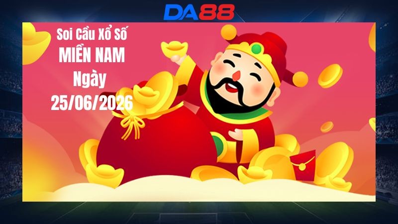 DA88 Dự Đoán Soi Cầu Xổ Số Miền Nam Ngày 25/06/2026 - Tìm Kiếm Con Lô Ưu Tú Nhất