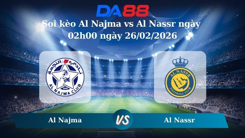 DA88 Nhận định soi kèo Al Najma vs Al Nassr ngày 02h00 ngày 26/02/2026 – Saudi Pro League